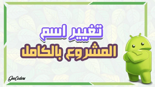 كيفية تغيير اسم المشروع الخاص بك داخل برنامج الاندرويد ستوديو