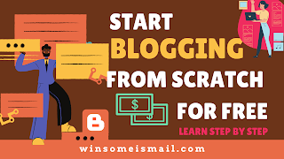 How do I start blogging free from Scratch and make money online (Step by step) - www.winsomeismail.com