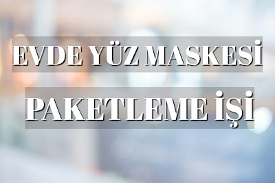 evde maske paketleme isi turkiye geneli evlere ek is veren firmalar