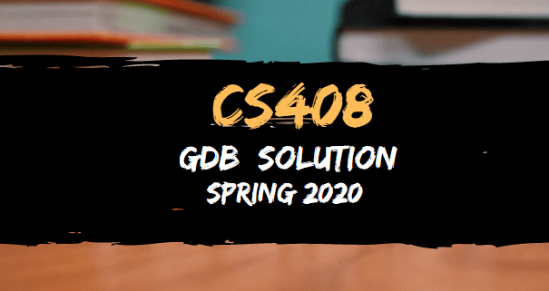 CS408 GDB Solution Spring 2020