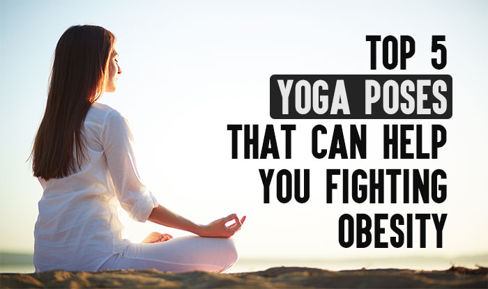 Top Five Yoga Poses that can Help You Fight Obesity