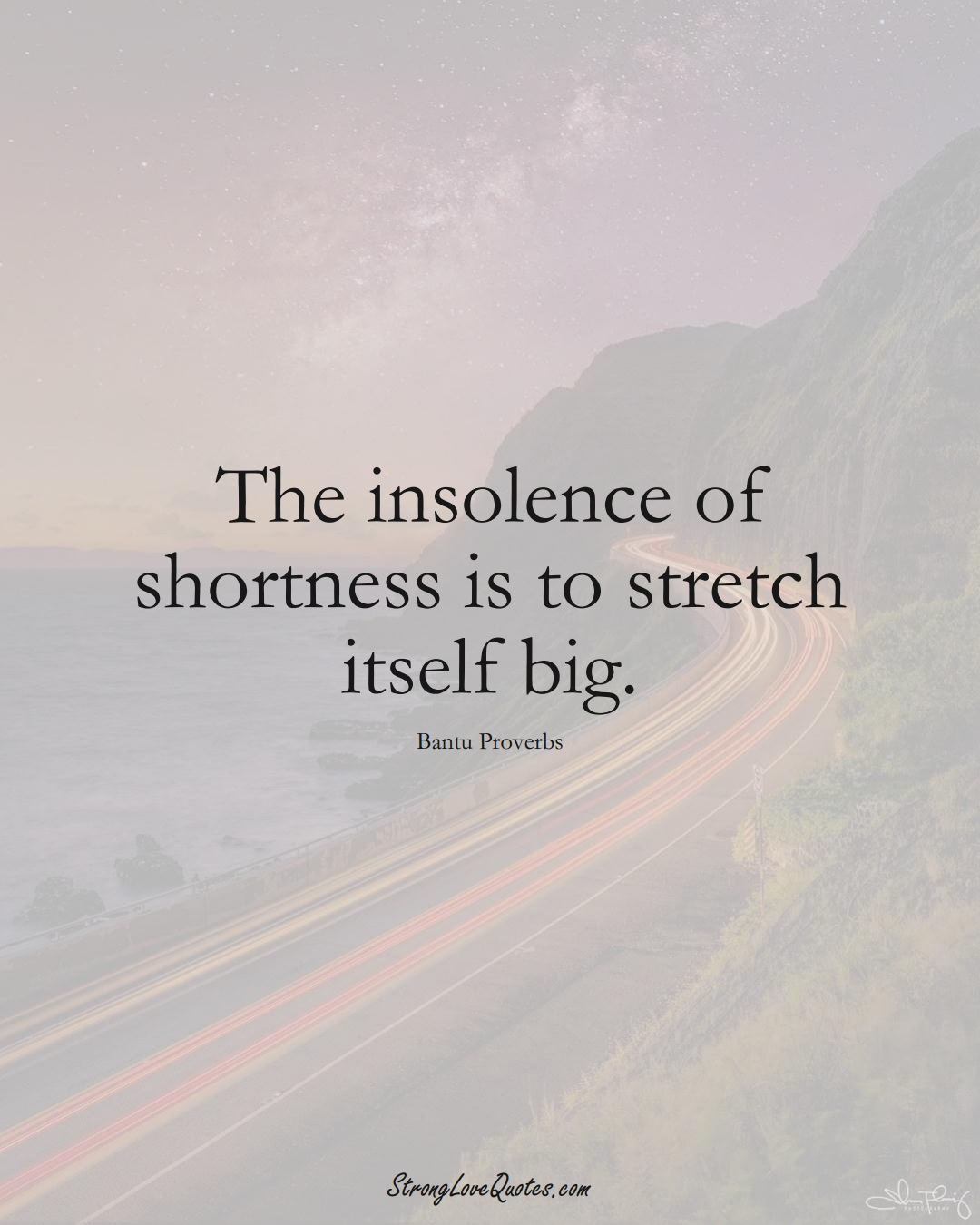 The insolence of shortness is to stretch itself big. (Bantu Sayings);  #aVarietyofCulturesSayings