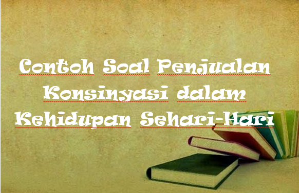 √ Contoh Soal Penjualan Konsinyasi dalam Kehidupan Sehari