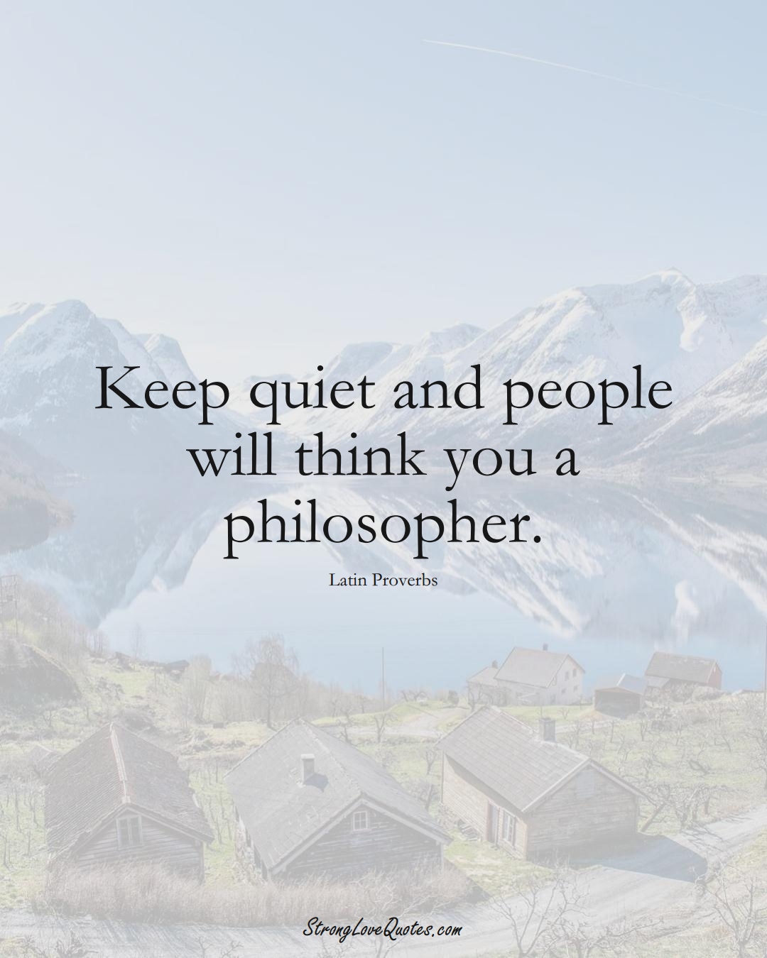 Keep quiet and people will think you a philosopher. (Latin Sayings);  #aVarietyofCulturesSayings