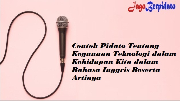 Contoh Pidato Tentang Kegunaan Teknologi dalam Kehidupan