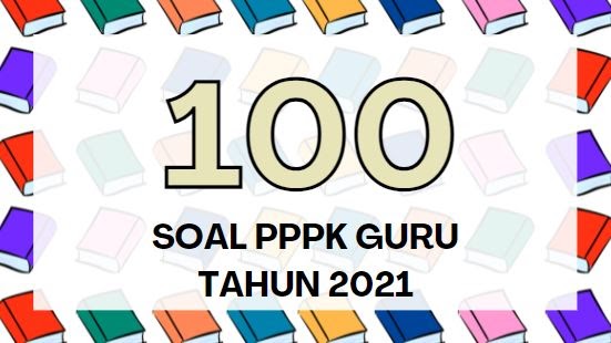 100 Contoh Soal PPPK Guru Tahun 2021 - INFO GURU MAJU