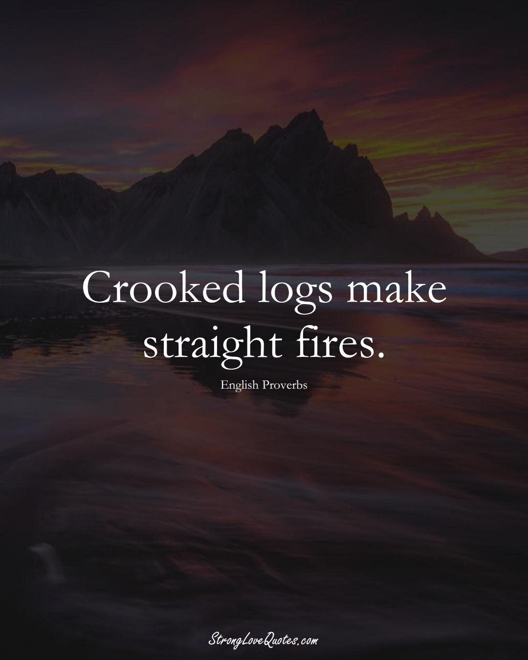 Crooked logs make straight fires. (English Sayings);  #EuropeanSayings