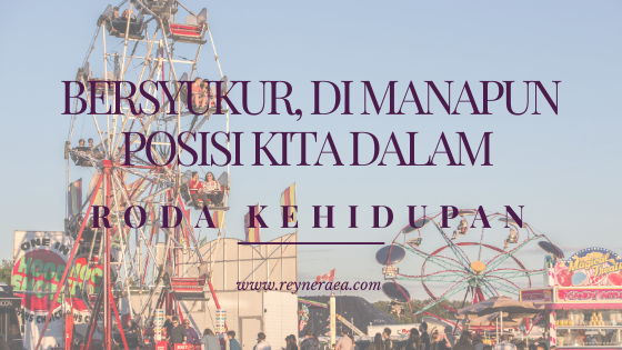 Bersyukur, Di Manapun Posisi Kita Dalam Roda Kehidupan