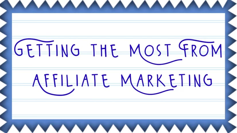 Getting the Most From Affiliate Marketing Getting the Most From Affiliate Marketing