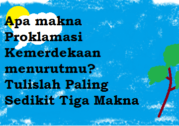 Apa Makna Proklamasi Kemerdekaan Menurutmu Tulislah Paling Sedikit Tiga Makna Operator Sekolah