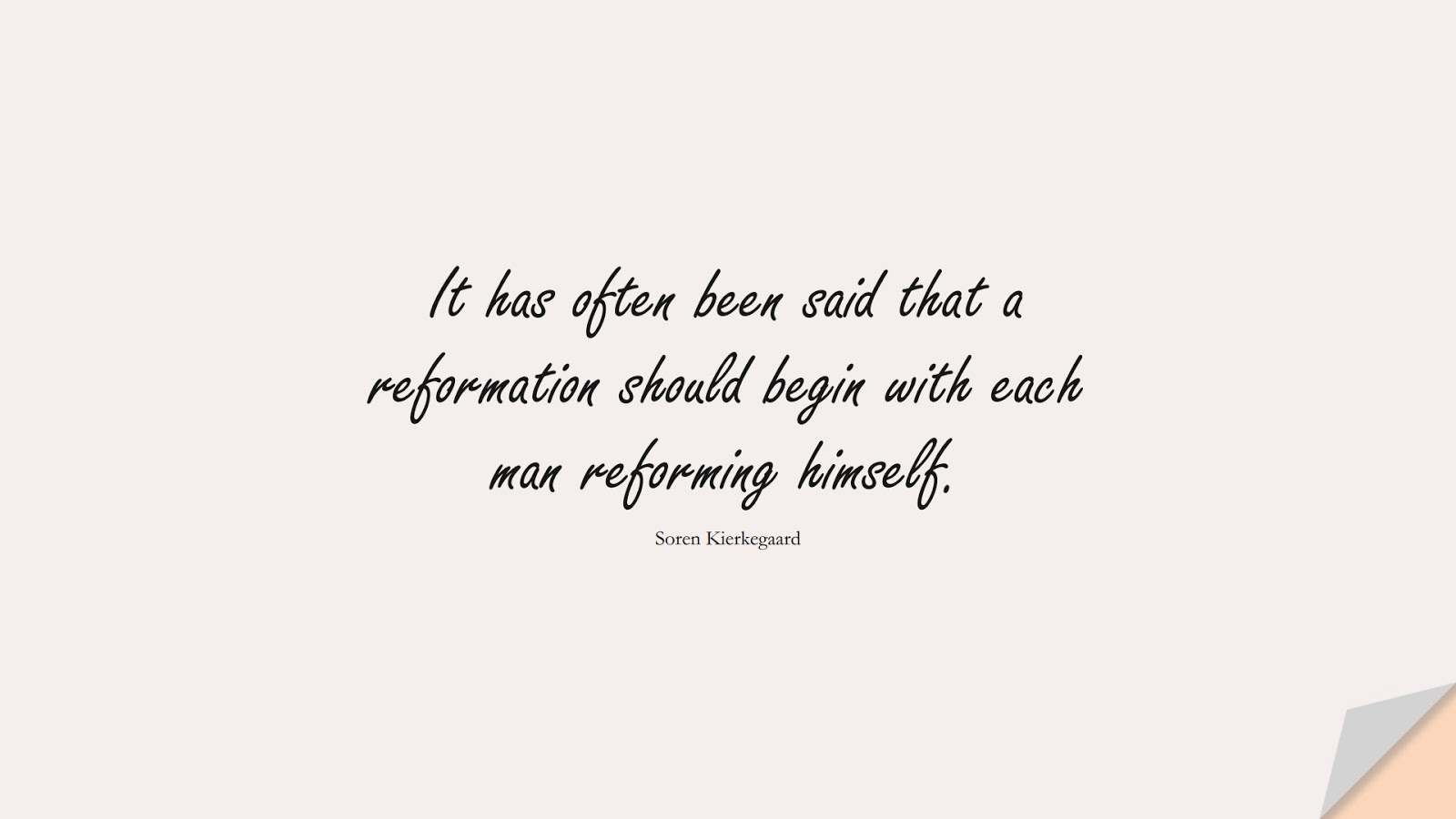 It has often been said that a reformation should begin with each man reforming himself. (Soren Kierkegaard);  #BeYourselfQuotes