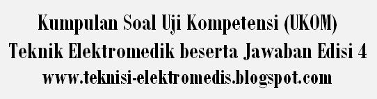 Kumpulan Soal Uji Kompetensi (UKOM) Teknik Elektromedik