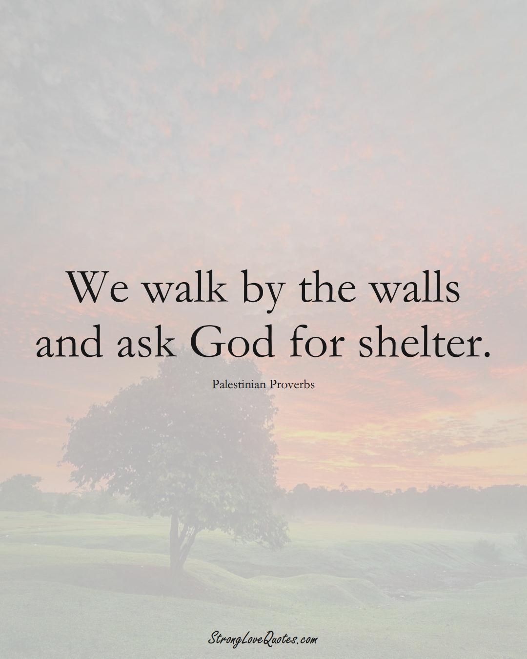 We walk by the walls and ask God for shelter. (Palestinian Sayings);  #MiddleEasternSayings