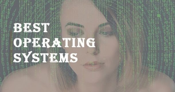 Top 12 Best Operating Systems (OS) for Your Pc