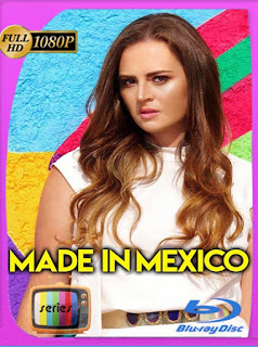 Made in Mexico (2018) Temporada 1 HD [1080p] Latino [GoogleDrive] SXGO
