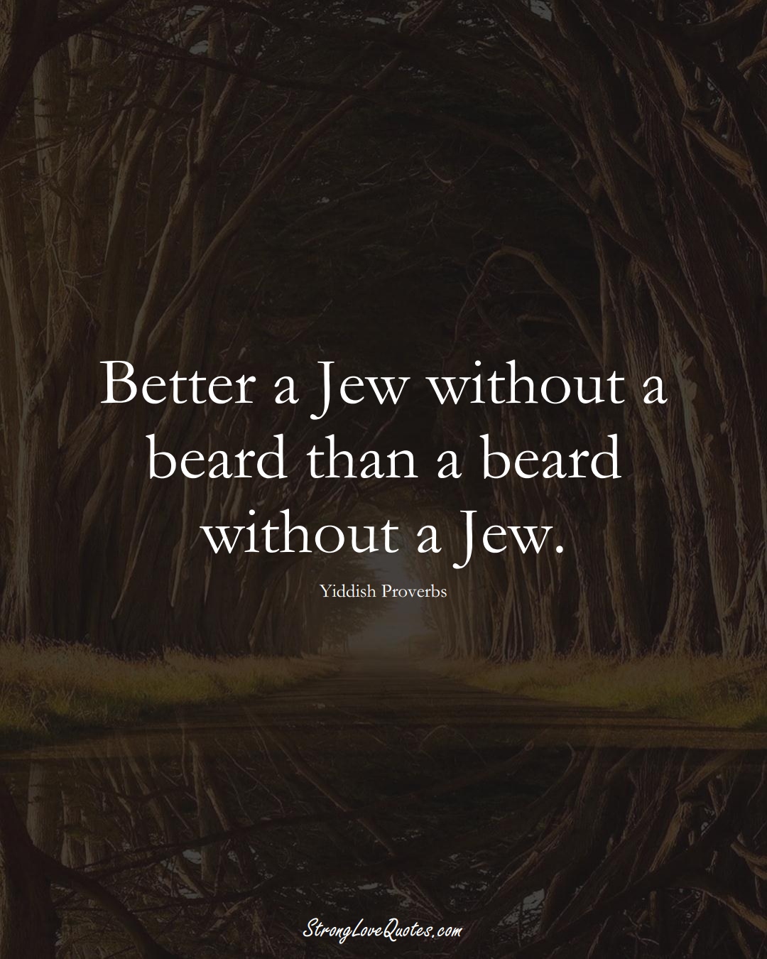 Better a Jew without a beard than a beard without a Jew. (Yiddish Sayings);  #aVarietyofCulturesSayings