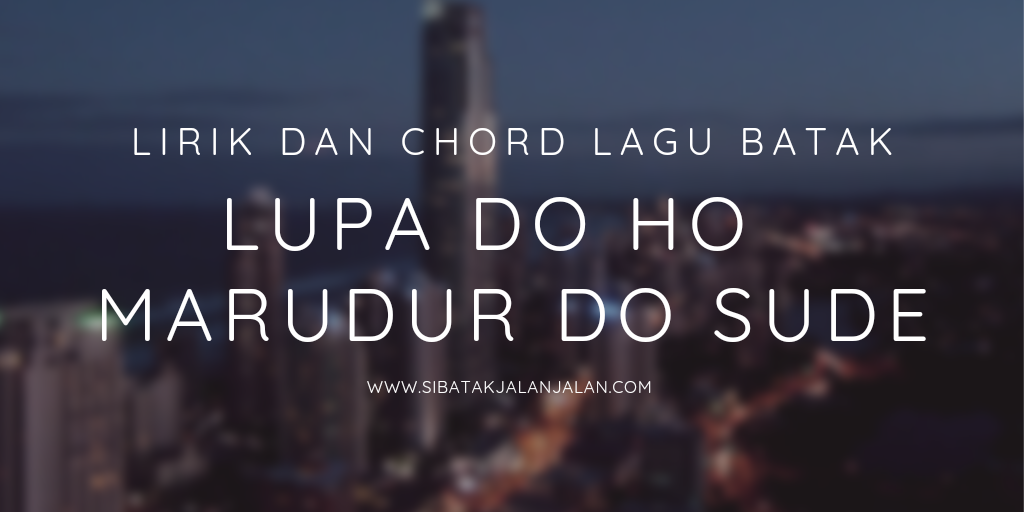 Lirik Dan Chord Lupa Do Ho Marudur Do Sude Kunci Gitar Mudah