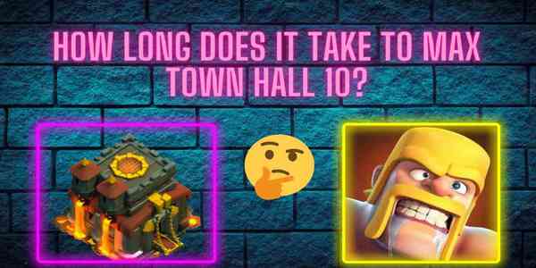 How Long Does It Take To Max Town Hall 10? [Answered]
