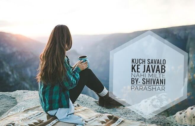 Kuch savalo ke javab nahi hote, by -Shivani Parashar