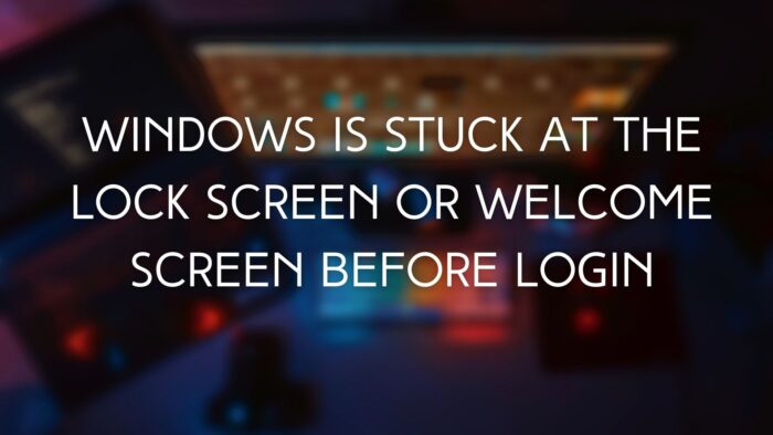 Windows está atascado en la pantalla de bloqueo o en la pantalla de bienvenida