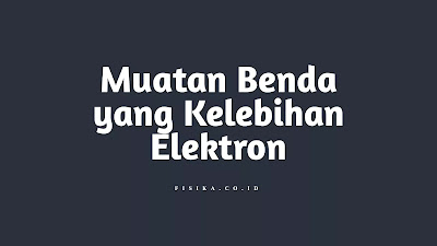 Benda yang Kelebihan Elektron Benda yang Kelebihan Elektron