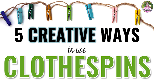Photo of clothespins with text, "5 Creative Ways to Use Clothespins in the Classroom."