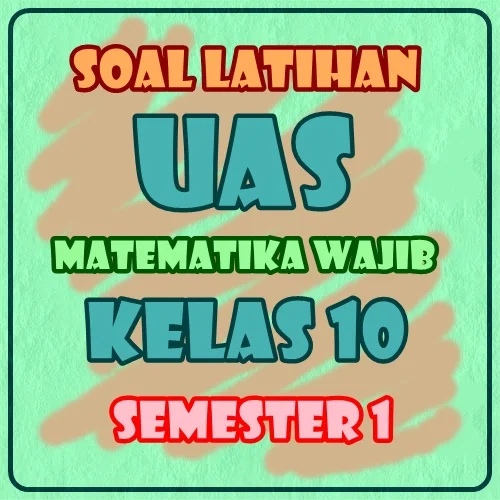 Soal Latihan UAS Matematika Wajib Kelas 10 Semester 1 Bimbel Jakarta Timur BJTV.eu