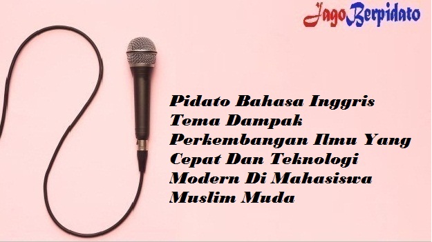 Pidato Bahasa Inggris Tema Dampak Perkembangan Ilmu Yang Cepat Dan Teknologi Modern Di Mahasiswa Muslim Muda Jago Berpidato Apa Yang Kamu Cari Ada Disini Pidato Bahasa Inggris Tema Dampak Perkembangan Ilmu Yang Cepat Dan Teknologi Modern Di Mahasiswa Muslim Muda Jago Berpidato Apa Yang Kamu Cari Ada Disini