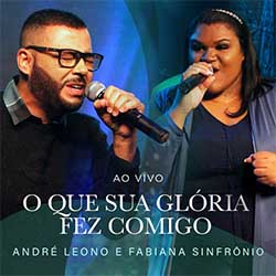O Que Sua Glória Fez Comigo (Ao Vivo) - André Leono e Fabiana Sinfrônio