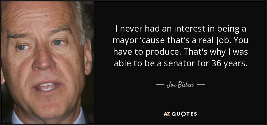 quote-i-never-had-an-interest-in-being-a-mayor-cause-that-s-a-real-job-you-have-to-produce-joe-biden-102-29-25.jpg