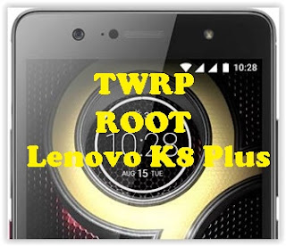 TWRP and root Lenovo K8 Plus