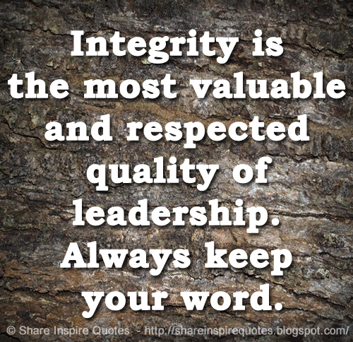 Integrity is the most valuable and respected quality of leadership