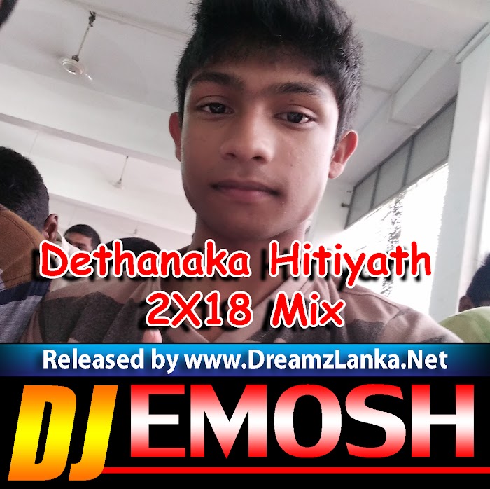 Dethanaka Hitiyath 2X18 Mix Dj Emosh