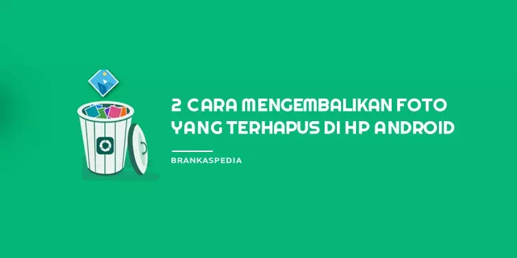 2 Cara Mengembalikan Foto yang Terhapus di Android - Brankaspedia