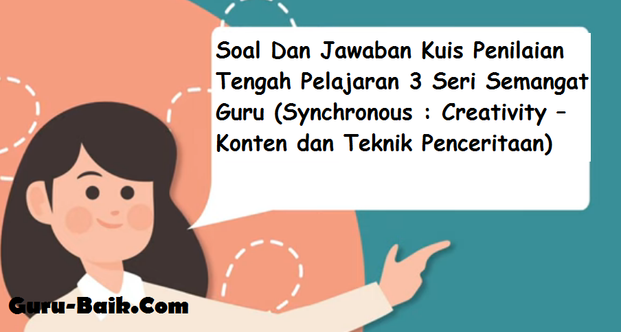 Soal Dan Jawaban Kuis Penilaian Tengah Pelajaran 3 Seri Semangat Guru Synchronous Creativity Konten Dan Teknik Penceritaan - Guru Baik