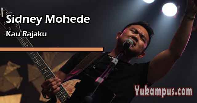 Lirik Lagu Rohani Kau Rajaku by Sidney Mohede YuKampus Lirik Lagu Rohani Kau Rajaku by Sidney Mohede YuKampus