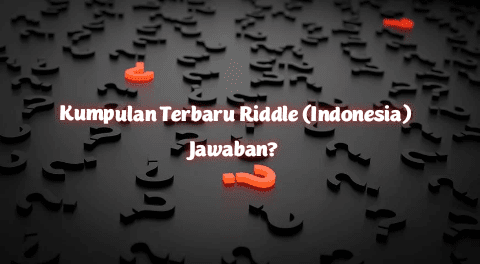 Update Terbaru Kumpulan RIDDLE & Jawaban (Indonesia) Update Terbaru Kumpulan RIDDLE & Jawaban (Indonesia)