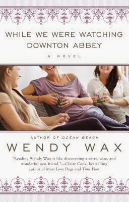 Book Spotlight/Press Release: While We Were Watching Downton Abbey by Wendy Wax