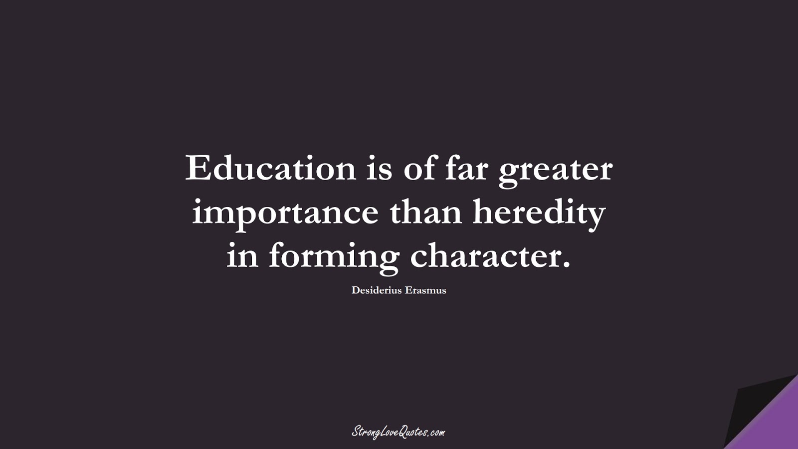 Education is of far greater importance than heredity in forming character. (Desiderius Erasmus);  #EducationQuotes