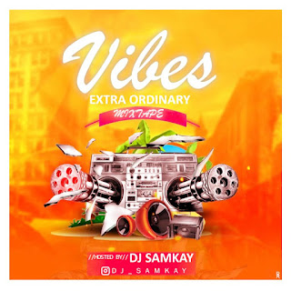 Vibes Extra Ordinary Mix (Hosted By Dj Samkay)