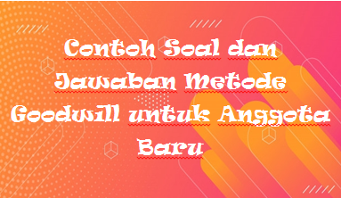Contoh Soal Dan Jawaban Metode Goodwill Untuk Anggota Baru Kak Raffi