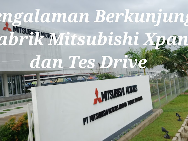 Pengalaman Berkunjung ke Pabrik Mitsubishi Xpander dan Test Drive