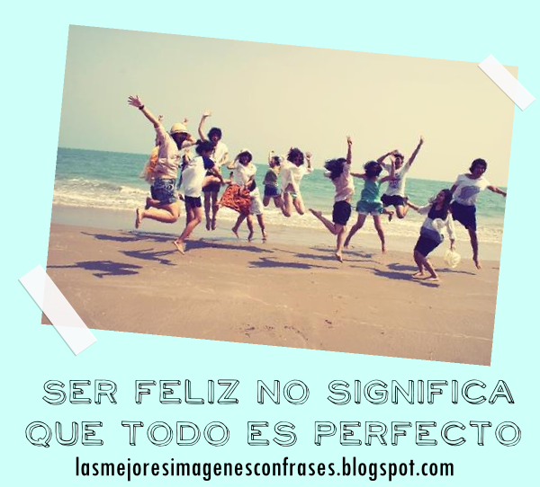 La felicidad no es sinónimo de perfección Las mejores imagenes con frases