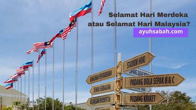 Selamat Hari Merdeka atau Selamat Hari Malaysia?