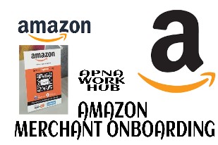 Amazon merchant onboarding process step by step by apna work hub