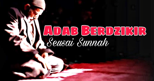 12 Adab Dzikir Yang Benar Sesuai Sunnah Rasulullah Abana Online
