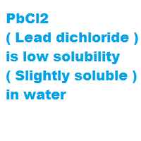 PbCl2 ( Lead dichloride ) is low solubility ( Slightly soluble ) in water PbCl2 ( Lead dichloride ) is low solubility ( Slightly soluble ) in water