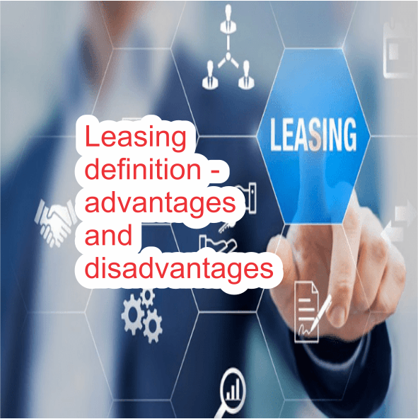 Leasing definition - advantages and disadvantages Leasing definition - advantages and disadvantages