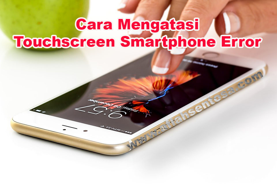 Cara Mengatasi Touchscreen Smartphone Responnya Lambat Aflah Sentosa