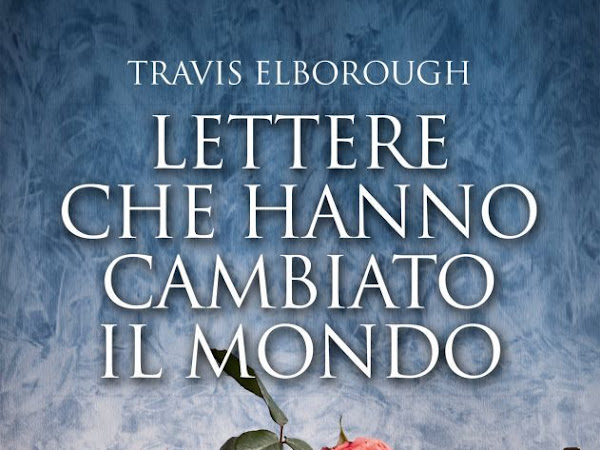 LETTERE CHE HANNO CAMBIATO IL MONDO, TRAVIS ELBOROUGH. Recensione